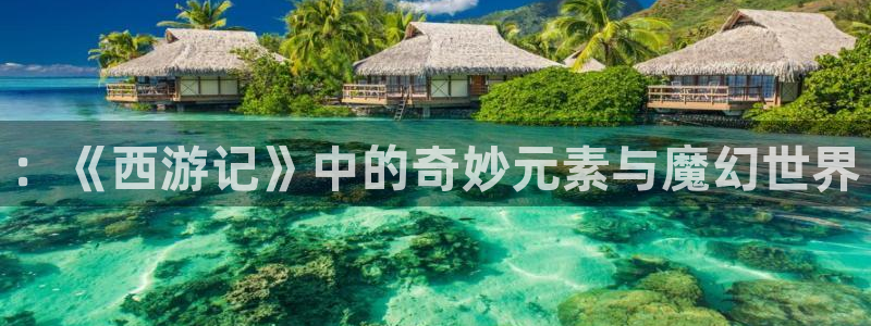 汗汗漫画手机版：：《西游记》中的奇妙元素与魔幻世界
